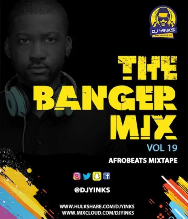 Dj Yinks - The Banger Mix Vol. 19 (Afrobeat Mixtape)